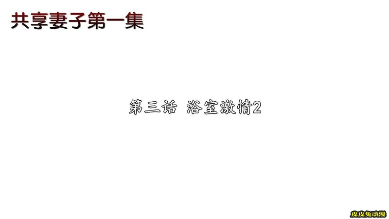 [中文] [3D全彩H漫]淫人妻系列の共享人妻 第三话 浴室激情2[21P]-皮皮兔动漫